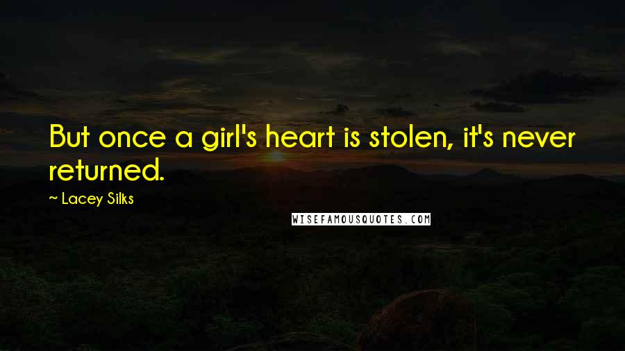 Lacey Silks Quotes: But once a girl's heart is stolen, it's never returned.