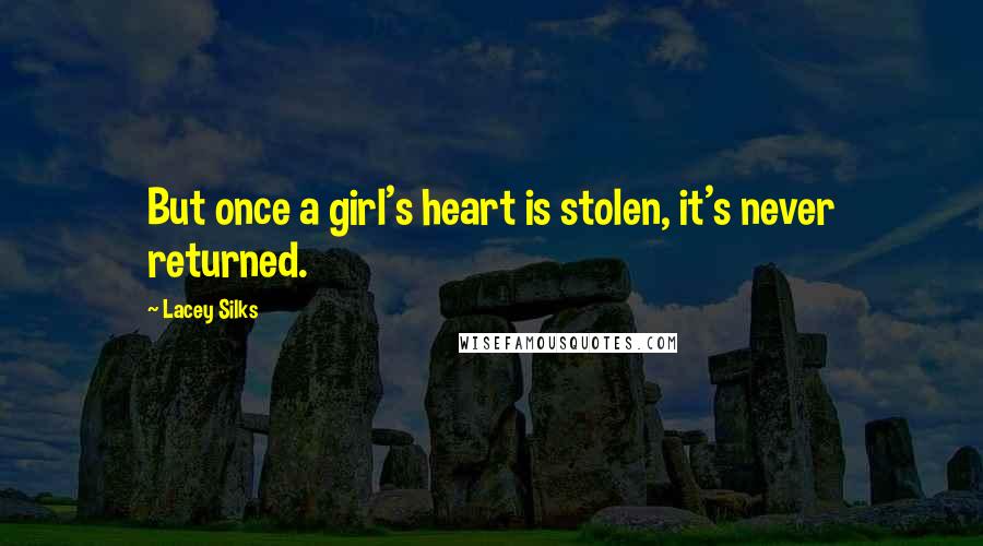 Lacey Silks Quotes: But once a girl's heart is stolen, it's never returned.