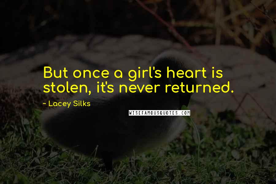 Lacey Silks Quotes: But once a girl's heart is stolen, it's never returned.