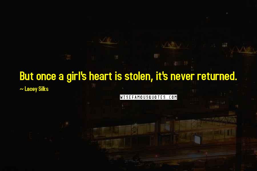 Lacey Silks Quotes: But once a girl's heart is stolen, it's never returned.