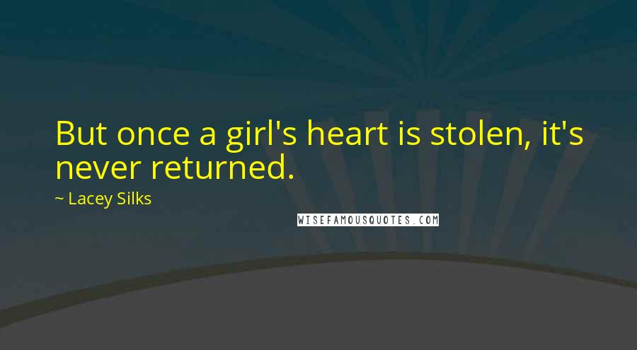 Lacey Silks Quotes: But once a girl's heart is stolen, it's never returned.