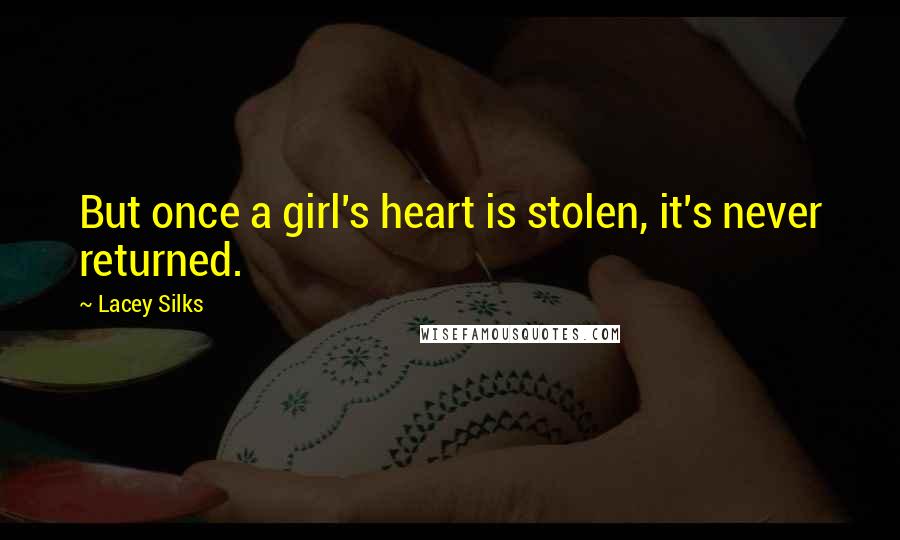 Lacey Silks Quotes: But once a girl's heart is stolen, it's never returned.