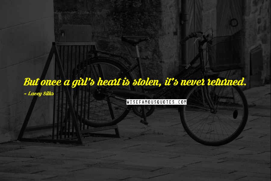 Lacey Silks Quotes: But once a girl's heart is stolen, it's never returned.