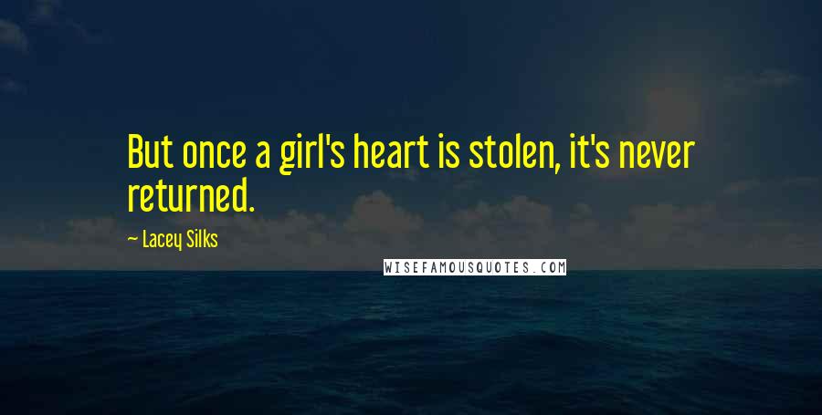 Lacey Silks Quotes: But once a girl's heart is stolen, it's never returned.