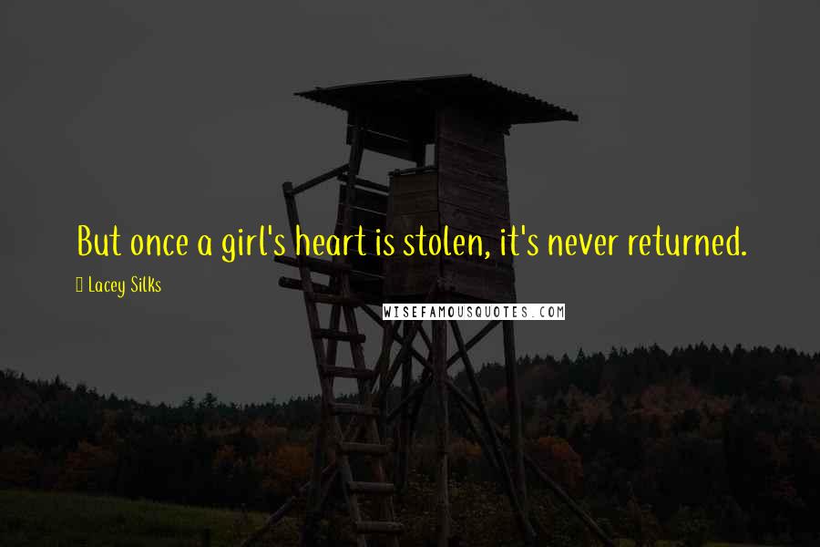 Lacey Silks Quotes: But once a girl's heart is stolen, it's never returned.