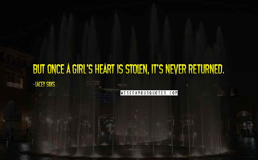 Lacey Silks Quotes: But once a girl's heart is stolen, it's never returned.