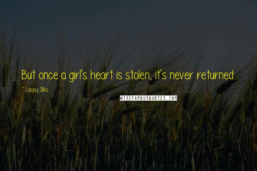 Lacey Silks Quotes: But once a girl's heart is stolen, it's never returned.