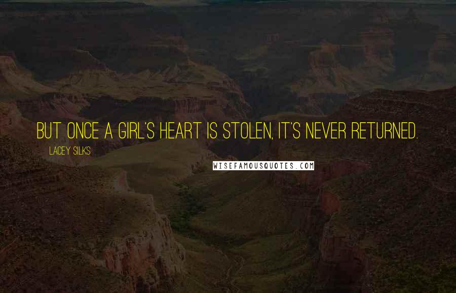 Lacey Silks Quotes: But once a girl's heart is stolen, it's never returned.