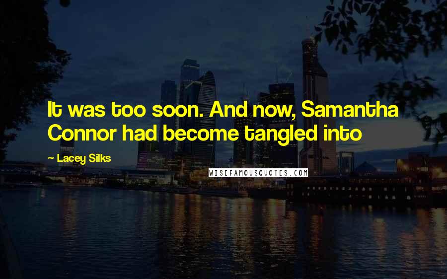 Lacey Silks Quotes: It was too soon. And now, Samantha Connor had become tangled into