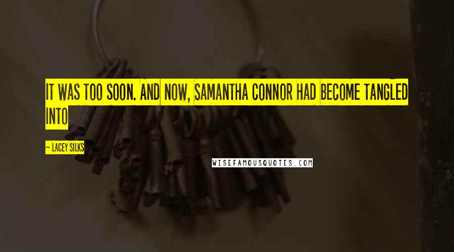 Lacey Silks Quotes: It was too soon. And now, Samantha Connor had become tangled into