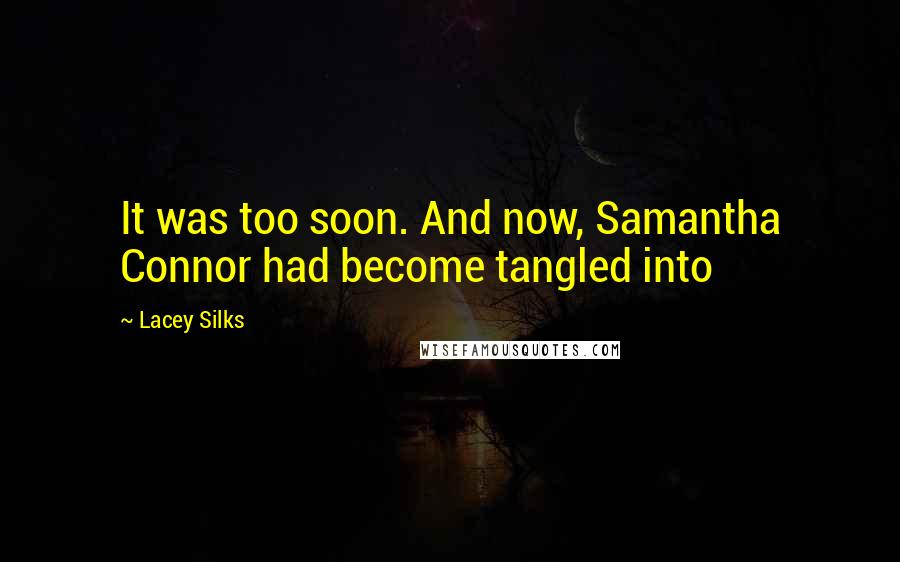 Lacey Silks Quotes: It was too soon. And now, Samantha Connor had become tangled into