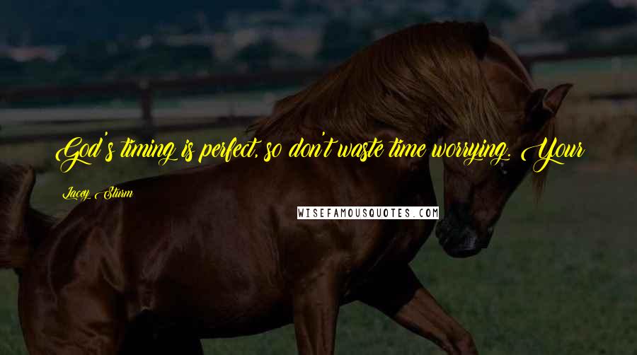 Lacey Sturm Quotes: God's timing is perfect, so don't waste time worrying. Your