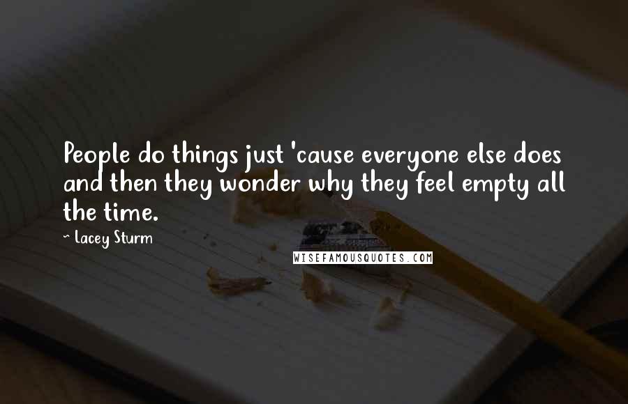 Lacey Sturm Quotes: People do things just 'cause everyone else does and then they wonder why they feel empty all the time.