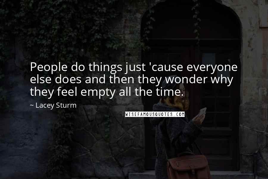 Lacey Sturm Quotes: People do things just 'cause everyone else does and then they wonder why they feel empty all the time.