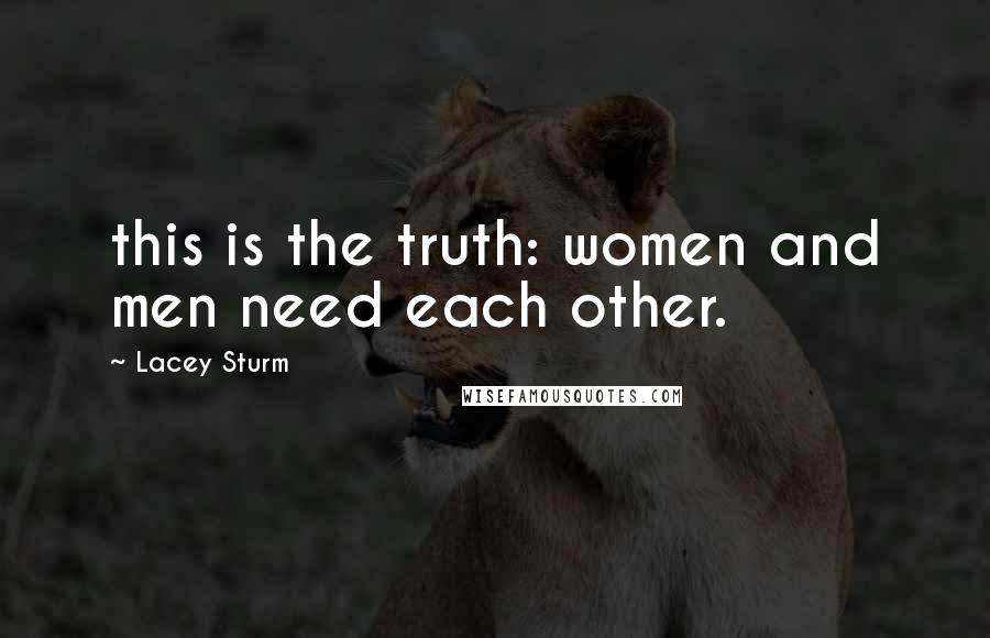 Lacey Sturm Quotes: this is the truth: women and men need each other.