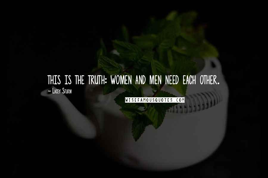 Lacey Sturm Quotes: this is the truth: women and men need each other.