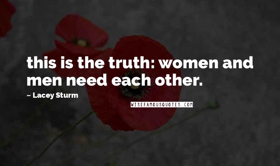 Lacey Sturm Quotes: this is the truth: women and men need each other.