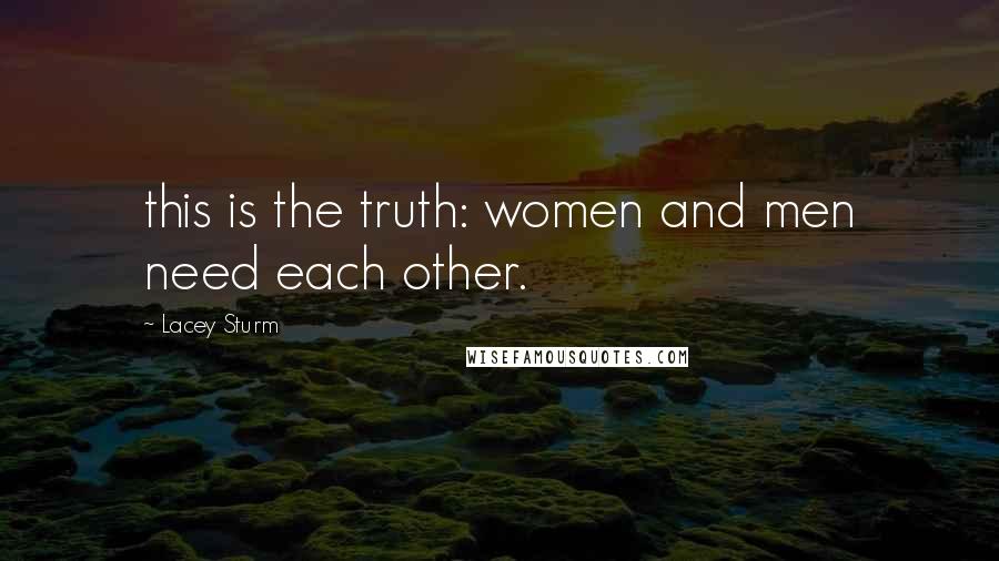 Lacey Sturm Quotes: this is the truth: women and men need each other.