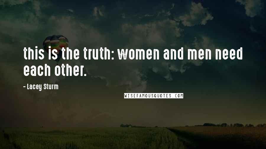 Lacey Sturm Quotes: this is the truth: women and men need each other.