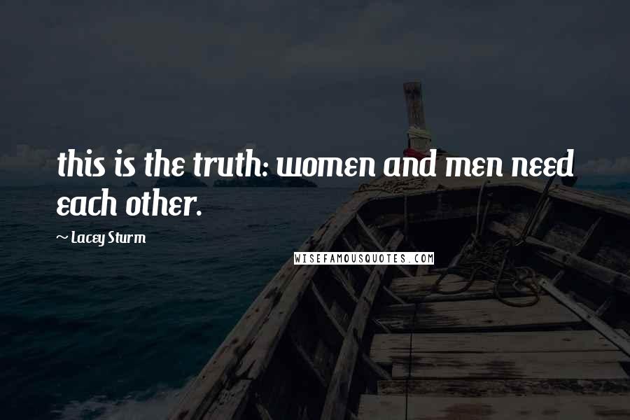 Lacey Sturm Quotes: this is the truth: women and men need each other.