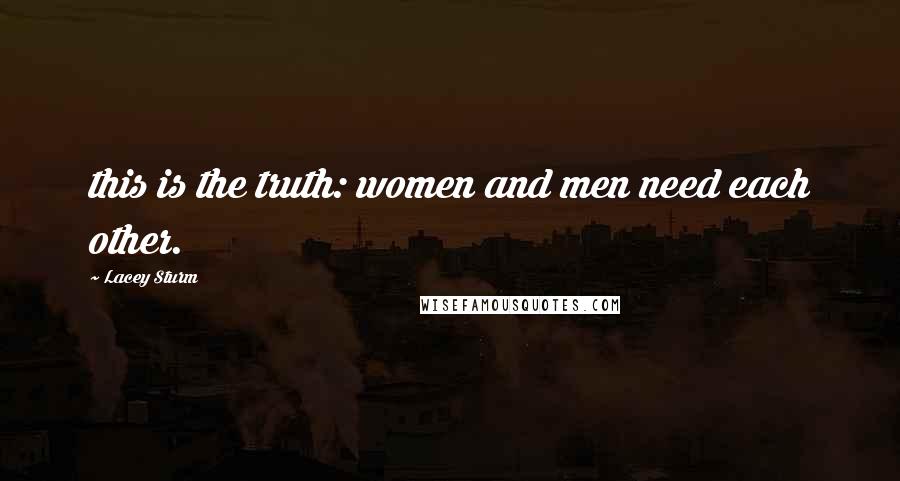 Lacey Sturm Quotes: this is the truth: women and men need each other.