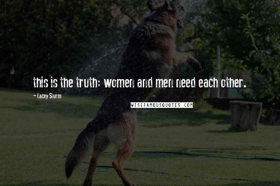 Lacey Sturm Quotes: this is the truth: women and men need each other.