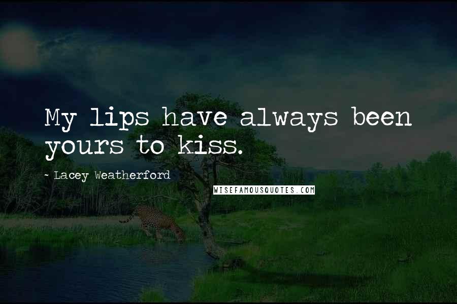 Lacey Weatherford Quotes: My lips have always been yours to kiss.