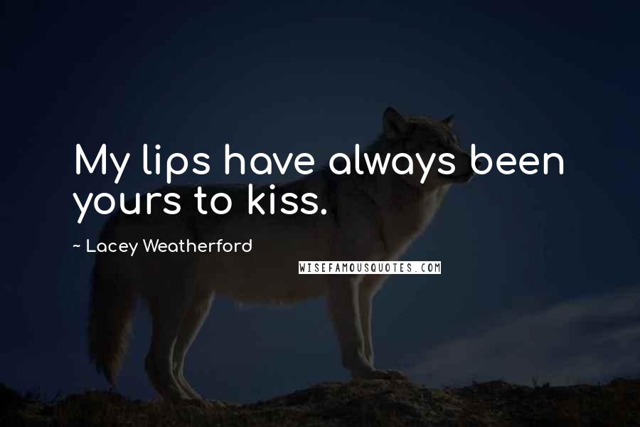 Lacey Weatherford Quotes: My lips have always been yours to kiss.