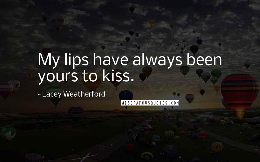 Lacey Weatherford Quotes: My lips have always been yours to kiss.