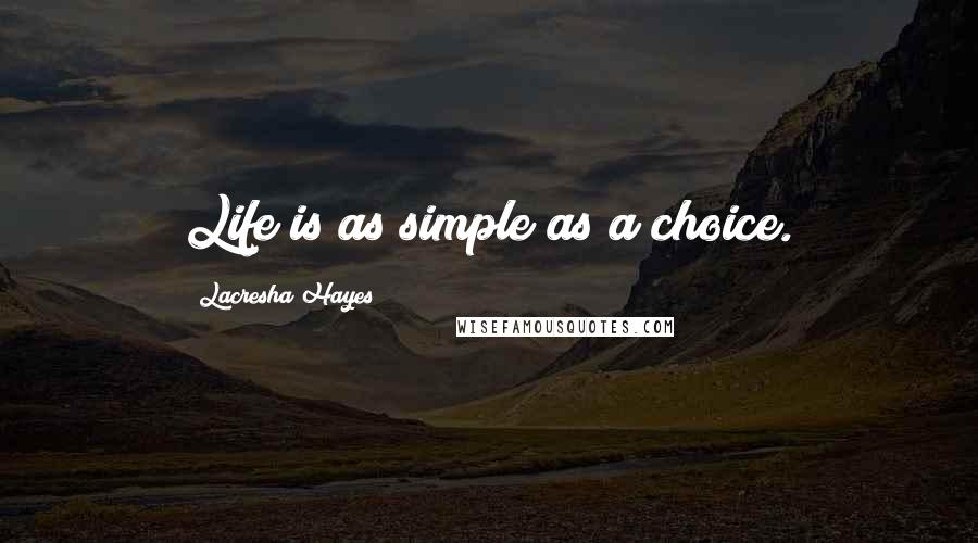 Lacresha Hayes Quotes: Life is as simple as a choice.