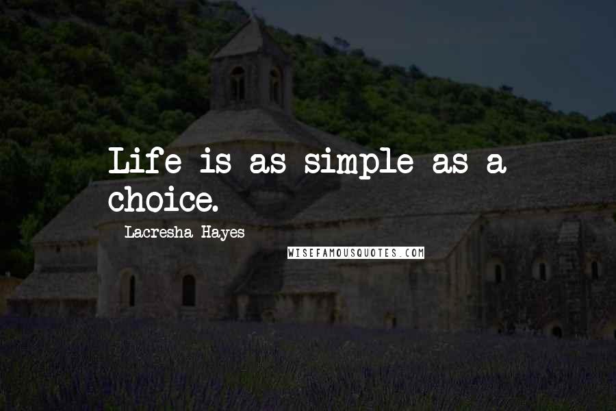 Lacresha Hayes Quotes: Life is as simple as a choice.