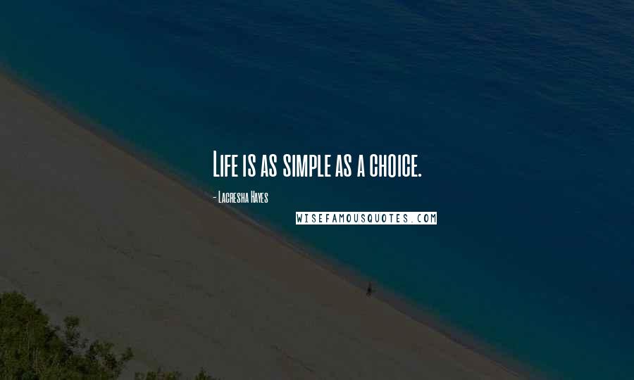 Lacresha Hayes Quotes: Life is as simple as a choice.