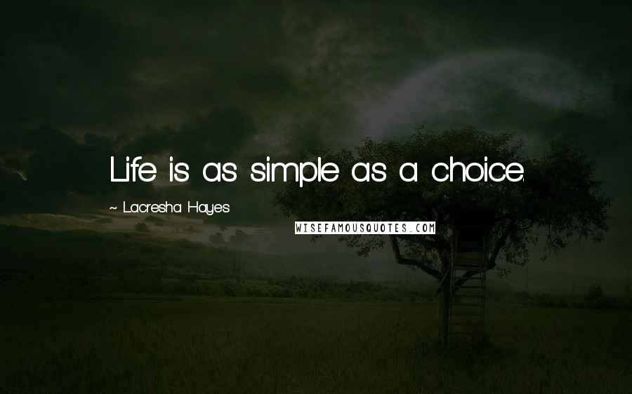 Lacresha Hayes Quotes: Life is as simple as a choice.