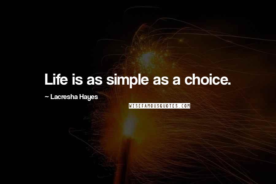 Lacresha Hayes Quotes: Life is as simple as a choice.