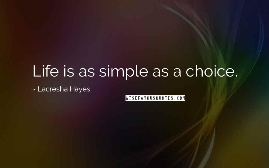 Lacresha Hayes Quotes: Life is as simple as a choice.