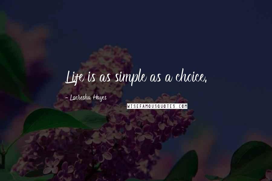 Lacresha Hayes Quotes: Life is as simple as a choice.