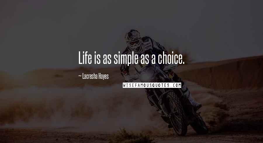 Lacresha Hayes Quotes: Life is as simple as a choice.