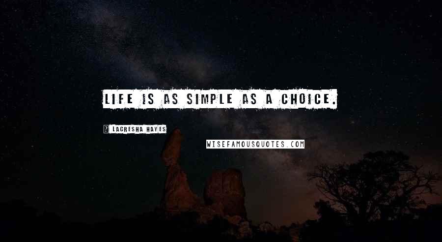 Lacresha Hayes Quotes: Life is as simple as a choice.