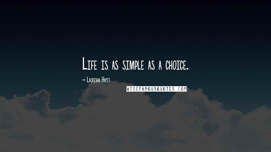 Lacresha Hayes Quotes: Life is as simple as a choice.