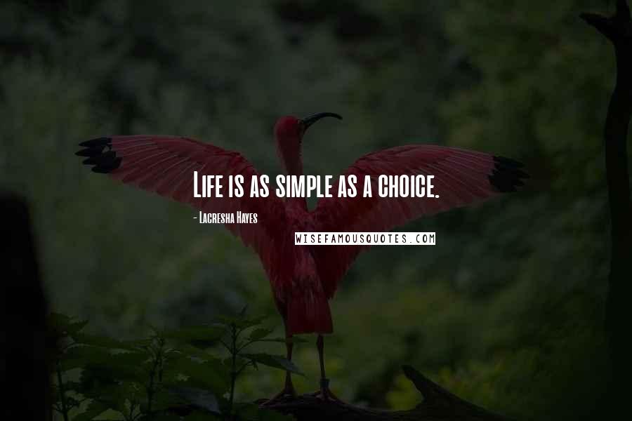 Lacresha Hayes Quotes: Life is as simple as a choice.