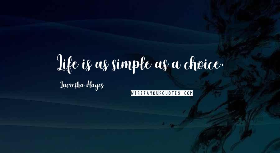 Lacresha Hayes Quotes: Life is as simple as a choice.