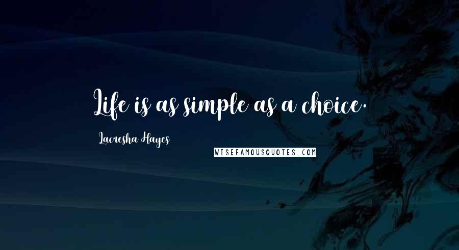 Lacresha Hayes Quotes: Life is as simple as a choice.