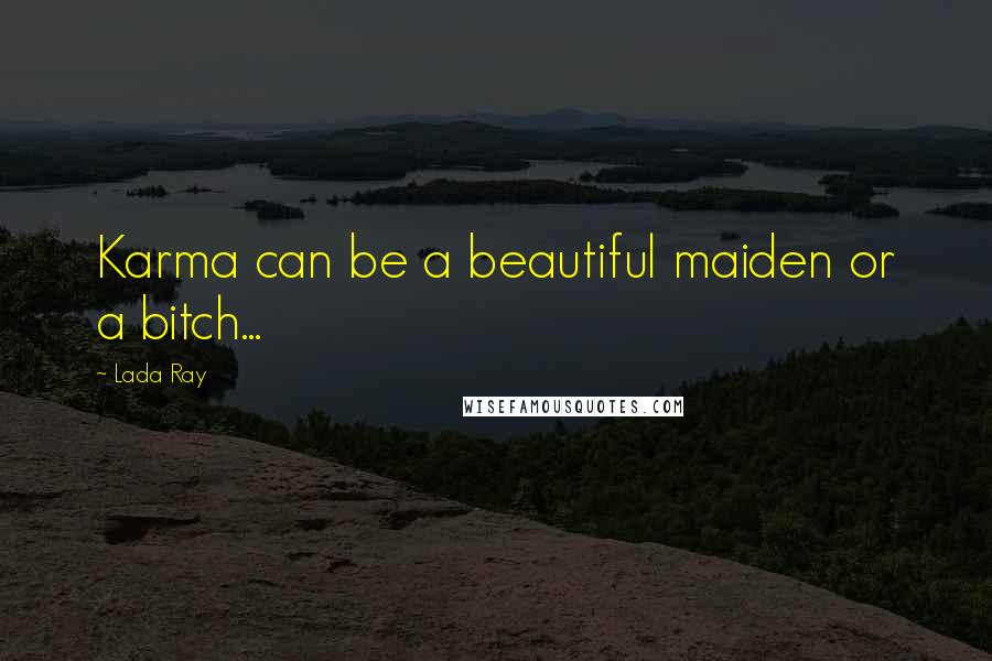 Lada Ray Quotes: Karma can be a beautiful maiden or a bitch...