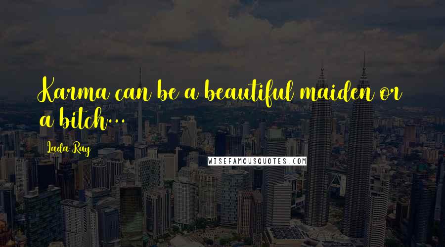 Lada Ray Quotes: Karma can be a beautiful maiden or a bitch...