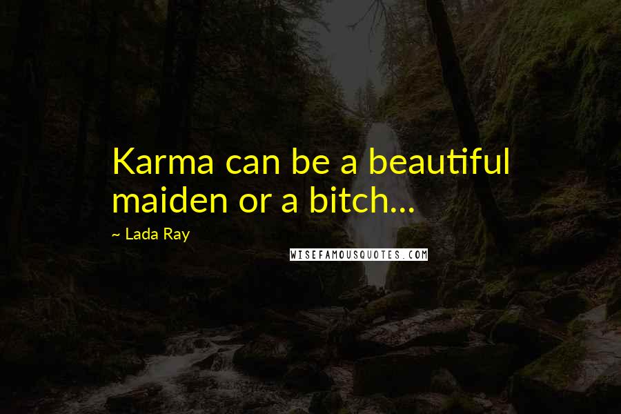 Lada Ray Quotes: Karma can be a beautiful maiden or a bitch...