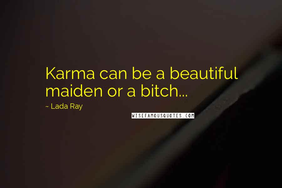 Lada Ray Quotes: Karma can be a beautiful maiden or a bitch...