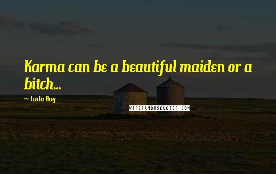 Lada Ray Quotes: Karma can be a beautiful maiden or a bitch...