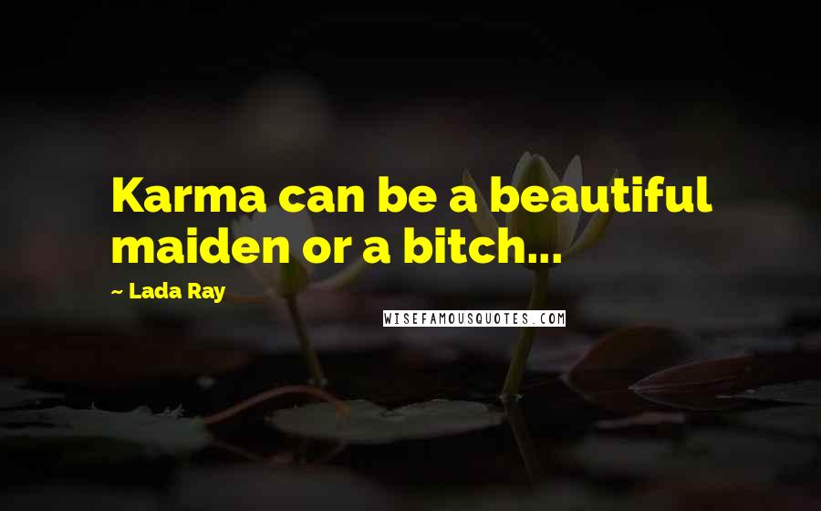 Lada Ray Quotes: Karma can be a beautiful maiden or a bitch...