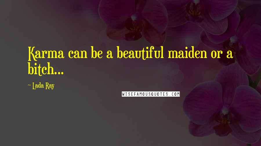 Lada Ray Quotes: Karma can be a beautiful maiden or a bitch...