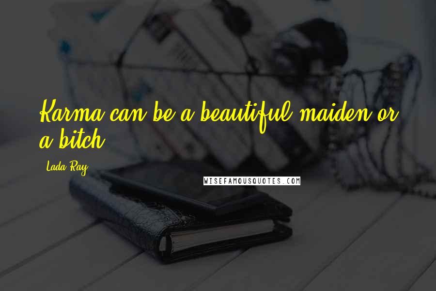 Lada Ray Quotes: Karma can be a beautiful maiden or a bitch...